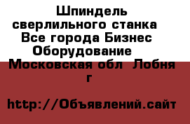 Шпиндель сверлильного станка. - Все города Бизнес » Оборудование   . Московская обл.,Лобня г.